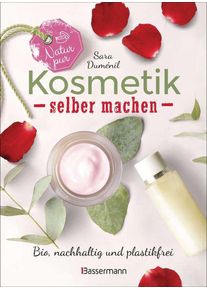 Natur pur - Kosmetik selber machen. 20 Naturkosmetik-Rezepte für Ha...