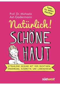 Südwest Verlag Natürlich! Schöne Haut - Strahlend-gesund mit der richtigen Ernähru...