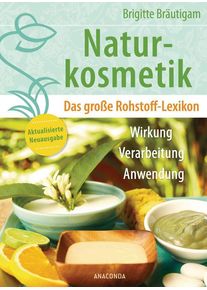 Naturkosmetik. Das große Rohstofflexikon. Wirkung, Verarbeitung, An...