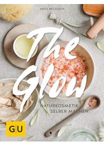 The Glow - Naturkosmetik selber machen - Anita Bechloch (Buch)