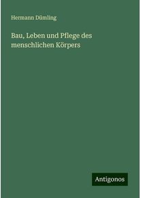 Bau, Leben und Pflege des menschlichen Körpers - Hermann Dümling