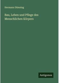 Bau, Leben und Pflege des Menschlichen Körpers - Hermann Dümsing