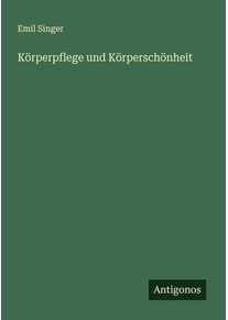 Körperpflege und Körperschönheit - Emil Singer (Buch)