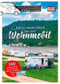 Stellplatzf&uuml;hrer Sch&ouml;ne Fl&uuml;sse, Auf zu neuen Ufern mit dem Wohnmobil - Campingf&uuml;hrer von Reisemobil International