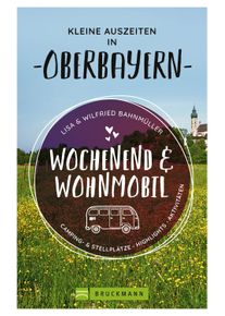 Wilfried & Lisa Bahnm&uuml;ller - Wochenend und Wohnmobil - Oberbayern - Campingf&uuml;hrer von Bruckmann