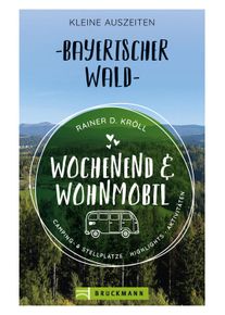 Rainer D. Kr&ouml;ll - Wochenend und Wohnmobil - Bayerischer Wald - Campingf&uuml;hrer von Bruckmann