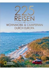 In 225 Reisen mit Wohnmobil und Campervan durch Europa - Campingf&uuml;hrer von National Geographic