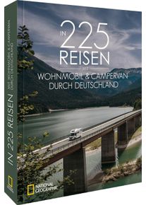 In 225 Reisen mit Wohnmobil & Campervan durch Deutschland - Campingf&uuml;hrer von National Geographic