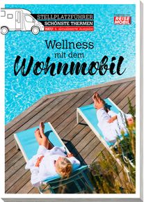 Reisemobil Stellplatzf&uuml;hrer Sch&ouml;nste Thermen Wellness mit dem Wohnmobil - Campingf&uuml;hrer von Reisemobil International